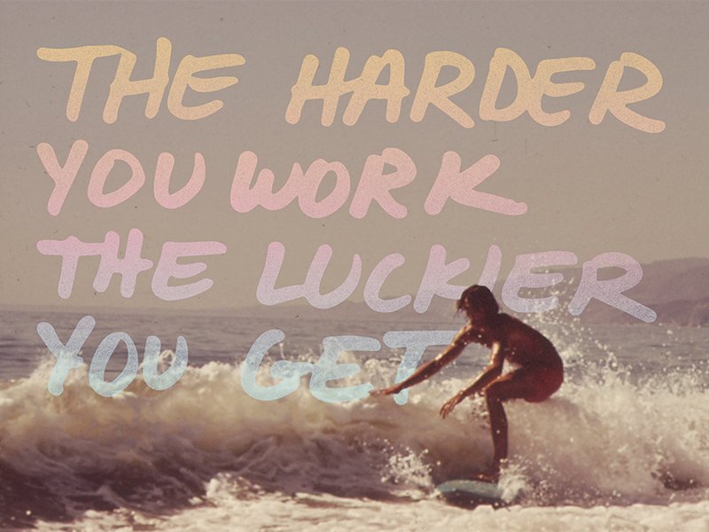 Harder You Work, Luckier You Get