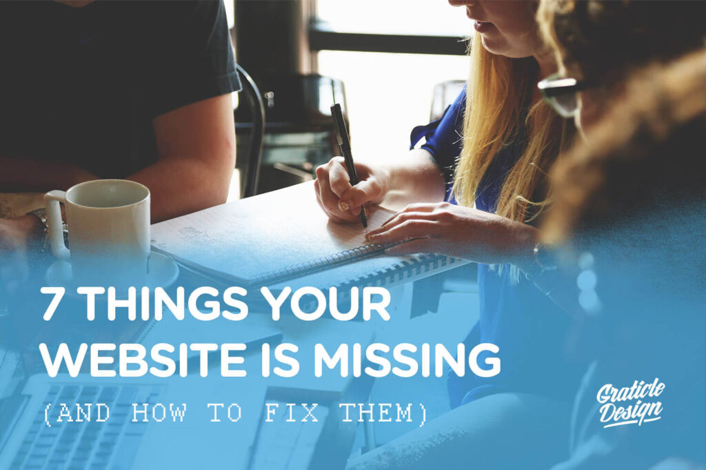 7 Things Your Website Is Missing And How To Fix Them - Graticle Design